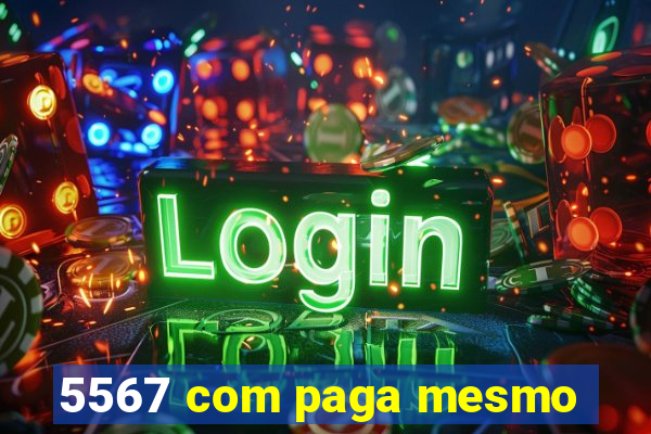 5567 com paga mesmo